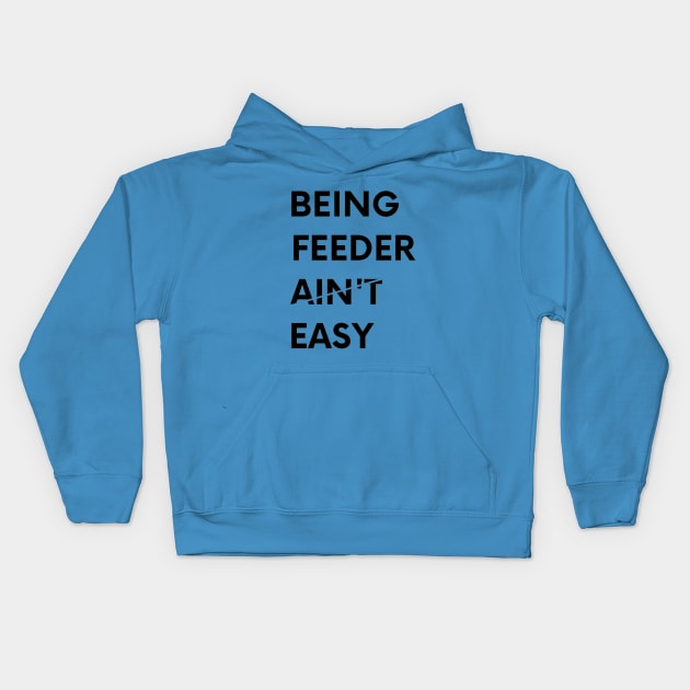 Being Feeder Ain't Easy Kids Hoodie by ILOVELEAGUE